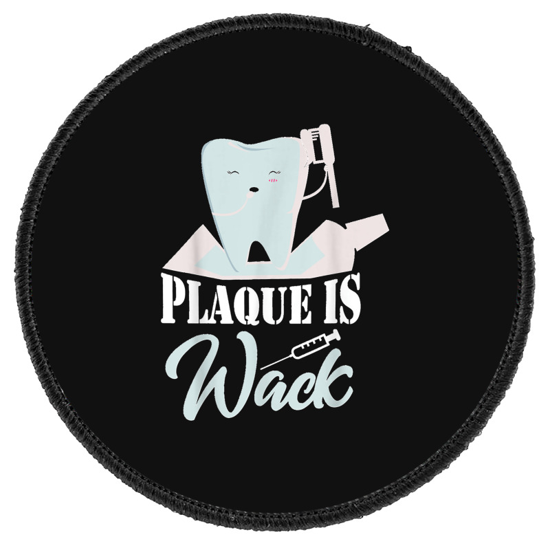 Plaque Is Wack Dentist Dentistry Dental Round Patch | Artistshot