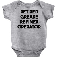 Retired Grease Refiner Operator T Shirt Baby Bodysuit | Artistshot