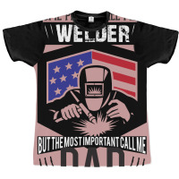 Some People Call Me Welder But The Most Important Call Me Dad Graphic T-shirt | Artistshot