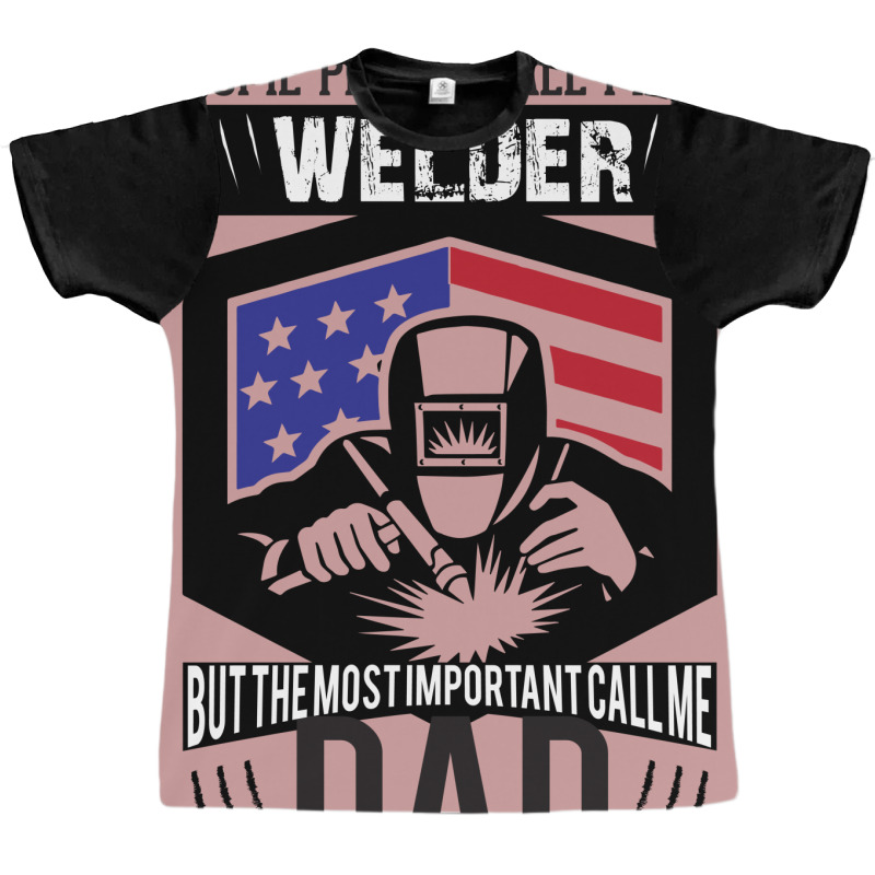 Some People Call Me Welder But The Most Important Call Me Dad Graphic T-shirt by designbycommodus | Artistshot