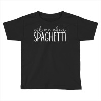 Ask Me About Spaghetti   Funny Spaghetti Pasta Lover T Shirt Toddler T-shirt | Artistshot