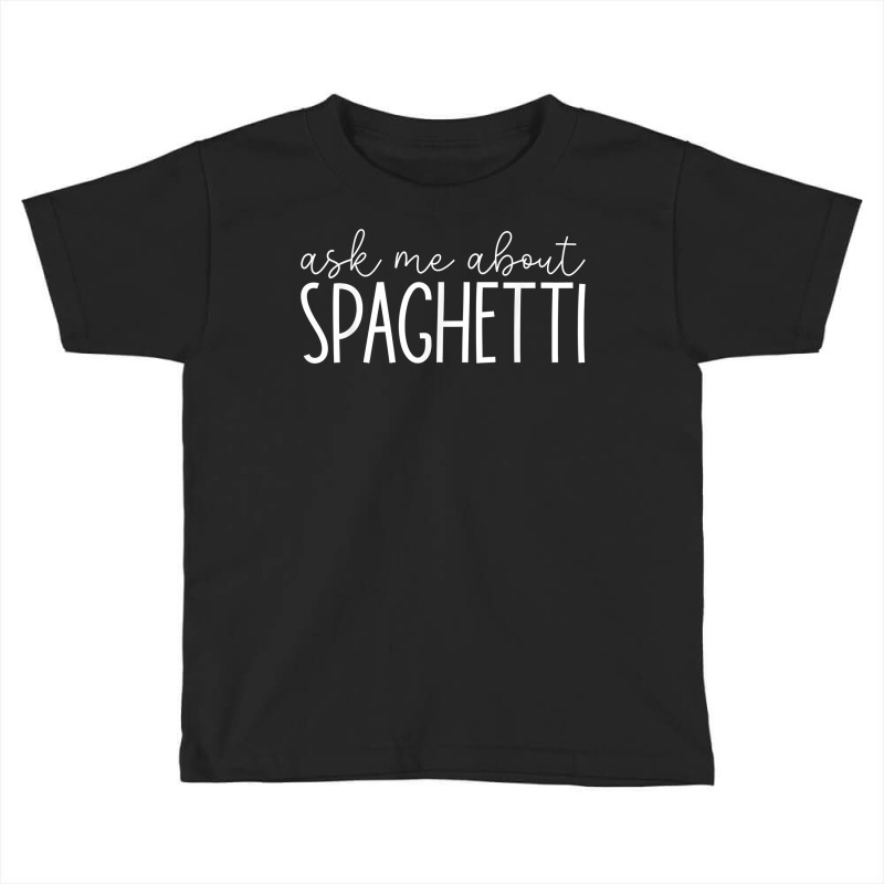 Ask Me About Spaghetti   Funny Spaghetti Pasta Lover T Shirt Toddler T-shirt by beckiguralk28 | Artistshot