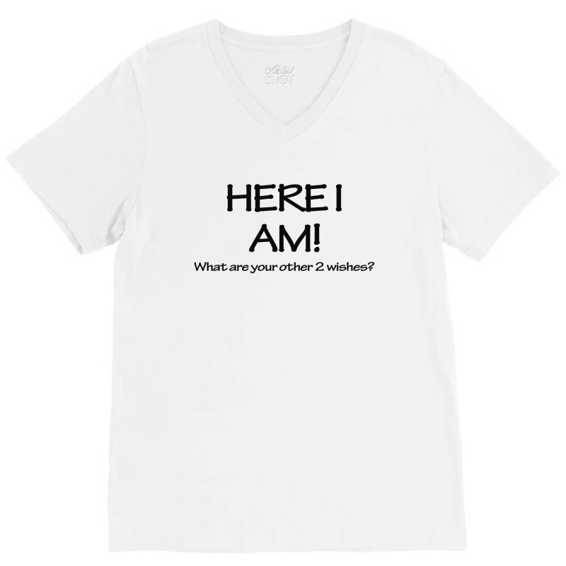 Custom Funny T Shirt Here I Am! What Are Your Other Two Wishes Rude Tee  Offen V-neck Tee By Mdk Art - Artistshot