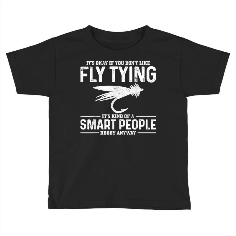 Fly Tying Smart People Hobby Fisherman Funny Fly Fishing T Shirt Toddler T-shirt by daniadsu0smyrl | Artistshot