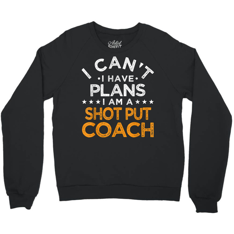 I Can't I Have Plans Shot Put Coach Funny Track And Field T Shirt Crewneck Sweatshirt by enaqr0esch | Artistshot