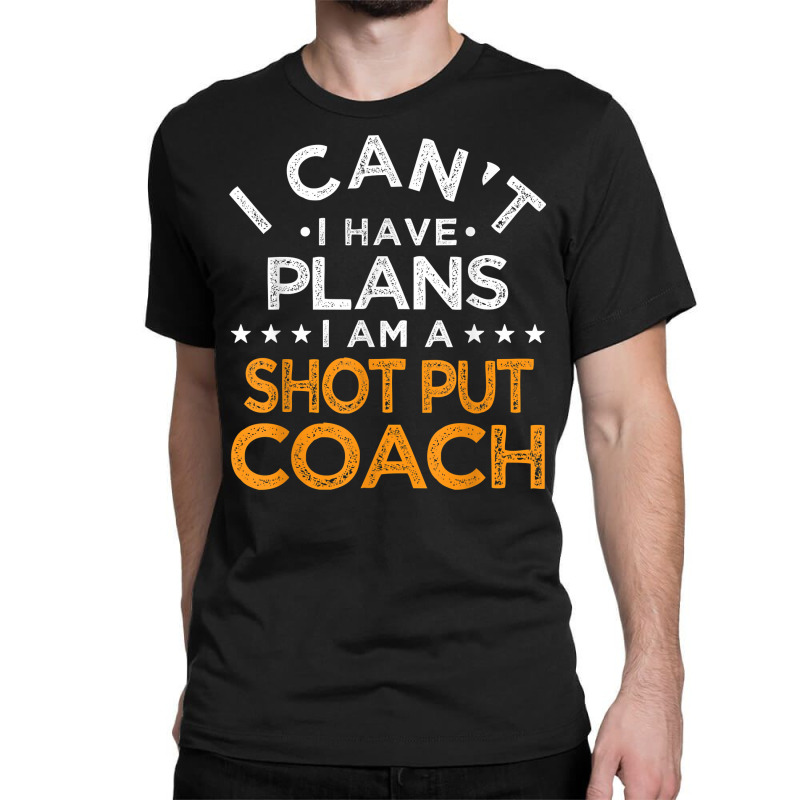 I Can't I Have Plans Shot Put Coach Funny Track And Field T Shirt Classic T-shirt by enaqr0esch | Artistshot