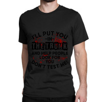 I'll Put You In A Trunk And Help People Look For You Pullover Hoodie Classic T-shirt | Artistshot