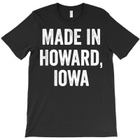 Made In Howard Iowa T Shirt T-shirt | Artistshot