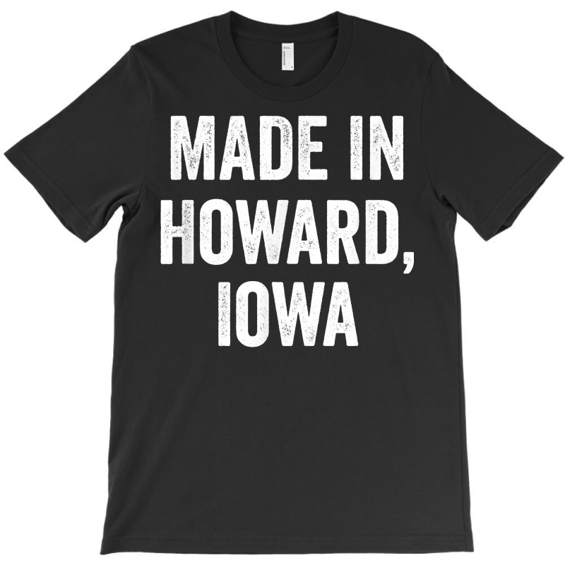 Made In Howard Iowa T Shirt T-shirt | Artistshot