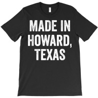 Made In Howard Texas T Shirt T-shirt | Artistshot