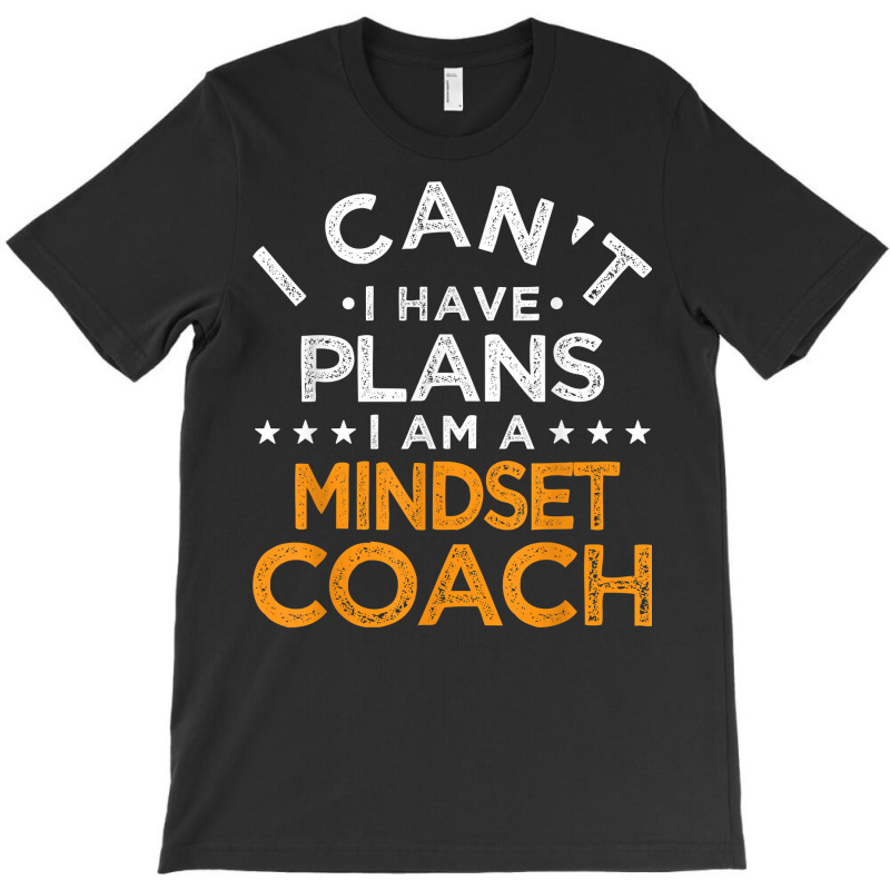 I Can't I Have Plans Mindset Coach Funny Mind Therapy Humor T Shirt T-shirt | Artistshot