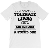 I Don’t Tolerate Liars I Am A Nice Person Not A Stupid One T Shirt T-shirt | Artistshot