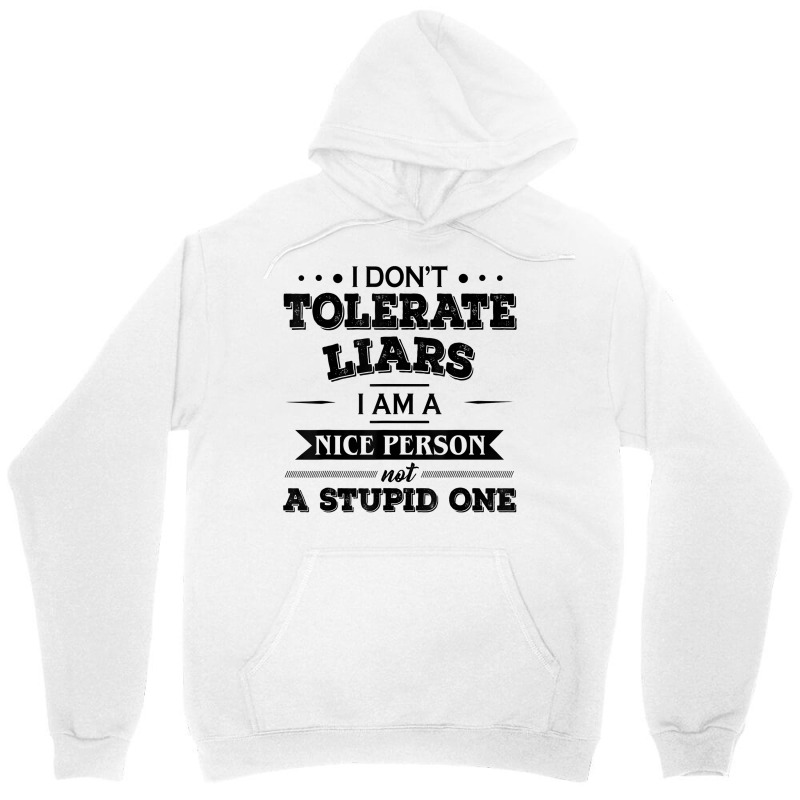 I Don’t Tolerate Liars I Am A Nice Person Not A Stupid One T Shirt Unisex Hoodie | Artistshot