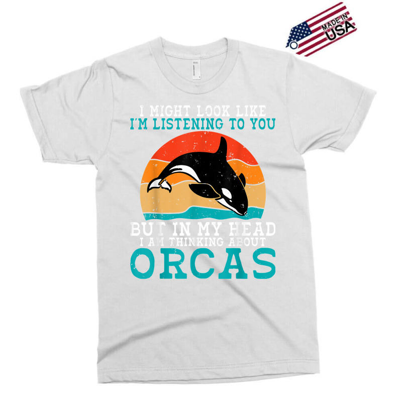 I Might Look Like Im Listening To You But Im Thinking Orca T Shirt Exclusive T-shirt | Artistshot