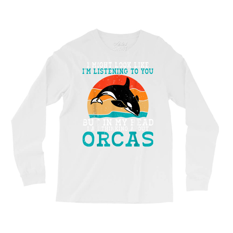 I Might Look Like Im Listening To You But Im Thinking Orca T Shirt Long Sleeve Shirts | Artistshot