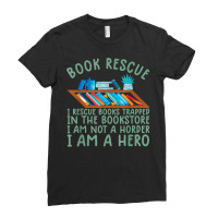 I Rescue Books Trapped In The Bookstore Im A Hero Bookaholic T Shirt Ladies Fitted T-shirt | Artistshot