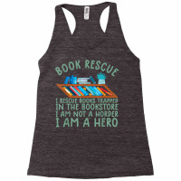 I Rescue Books Trapped In The Bookstore Im A Hero Bookaholic T Shirt Racerback Tank | Artistshot