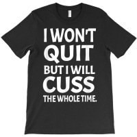 I Won't Quite But I Will Cuss Funny Saying Fitness Workout T Shirt T-shirt | Artistshot