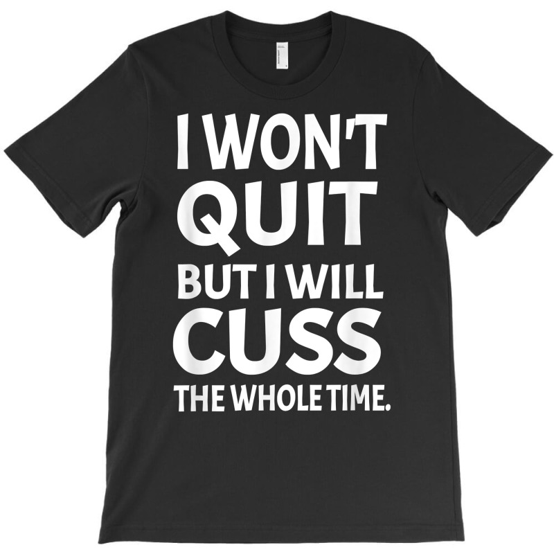 I Won't Quite But I Will Cuss Funny Saying Fitness Workout T Shirt T-shirt | Artistshot