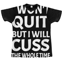 I Won't Quite But I Will Cuss Funny Saying Fitness Workout T Shirt Graphic T-shirt | Artistshot