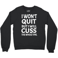 I Won't Quite But I Will Cuss Funny Saying Fitness Workout T Shirt Crewneck Sweatshirt | Artistshot