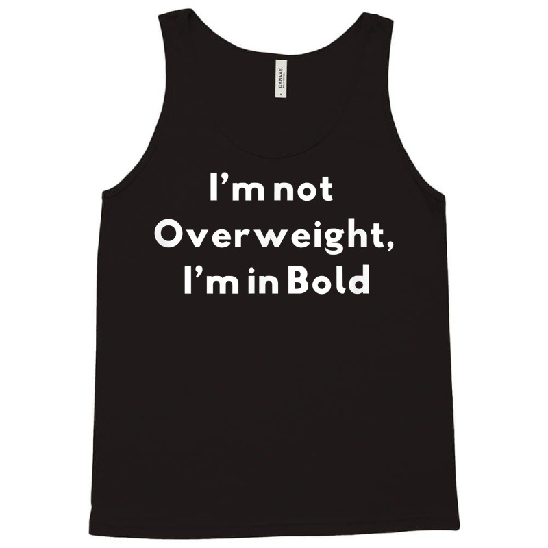 I’m Not Overweight, I’m In Bold Typography Fonts Passion T Shirt Tank Top | Artistshot