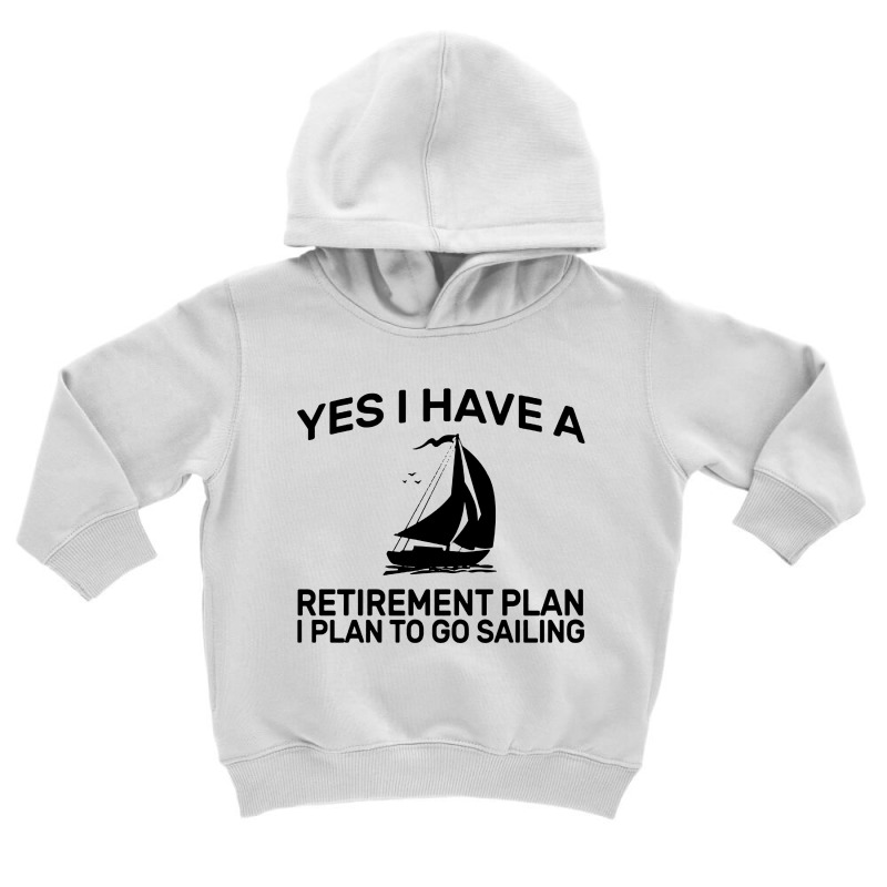 Yes I Have A Retirement Plan Sailing Toddler Hoodie | Artistshot