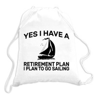 Yes I Have A Retirement Plan Sailing Drawstring Bags | Artistshot