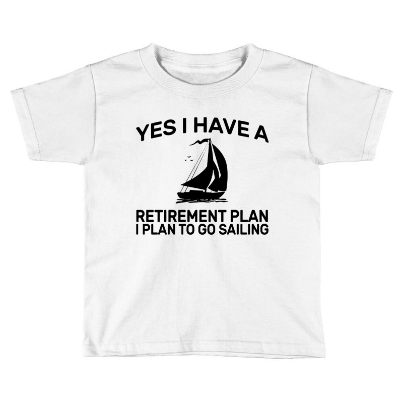 Yes I Have A Retirement Plan Sailing Toddler T-shirt | Artistshot