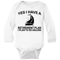 Yes I Have A Retirement Plan Sailing Long Sleeve Baby Bodysuit | Artistshot