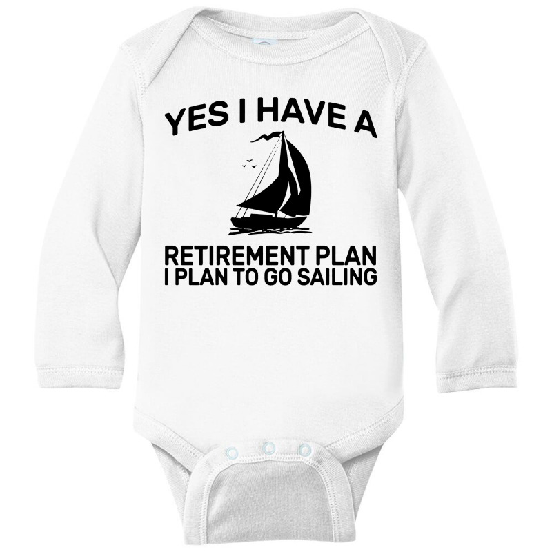 Yes I Have A Retirement Plan Sailing Long Sleeve Baby Bodysuit | Artistshot