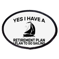 Yes I Have A Retirement Plan Sailing Oval Patch | Artistshot