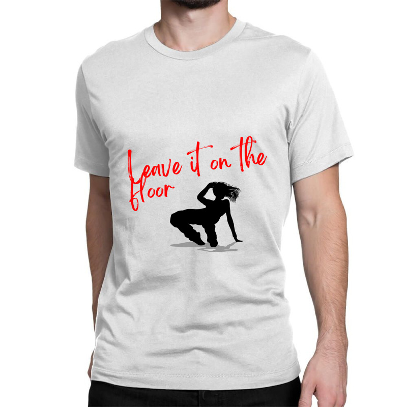 Silhouette Dancer   Leave It On The Floor , Dance Design, Jazz , Hip H Classic T-shirt by MOON99 | Artistshot