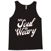 My Soul Is Weary Tank Top | Artistshot