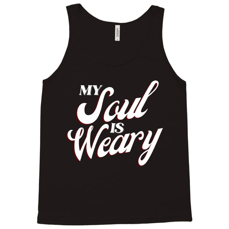 My Soul Is Weary Tank Top | Artistshot