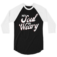 My Soul Is Weary 3/4 Sleeve Shirt | Artistshot