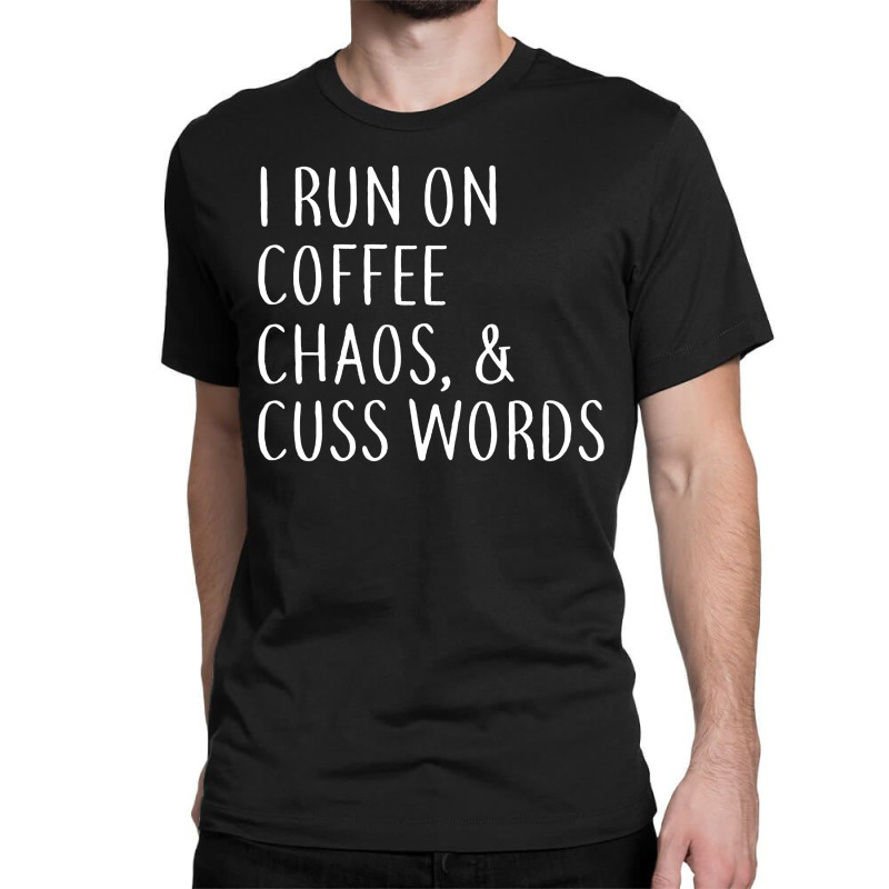 I Run On Coffee Chaos & Cuss Words Classic T-shirt by Barbara Store | Artistshot