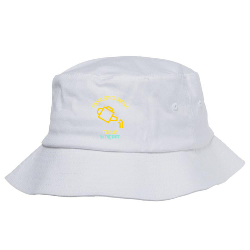 You Are Never Too Old To Play In The Dirt Funny Gardening Bucket Hat | Artistshot