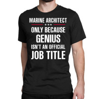 Gift For Genius Marine Architect Classic T-shirt | Artistshot