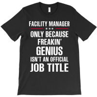 Gift For Freakin' Genius Facility Manager T-shirt | Artistshot