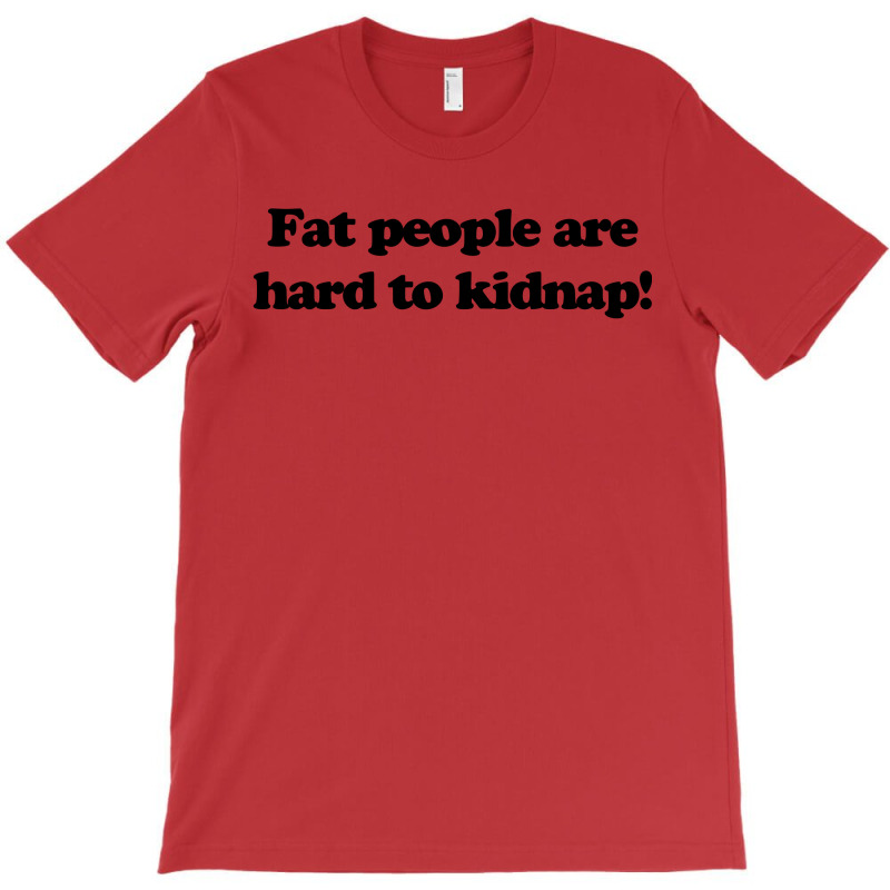 Custom Funny T Shirt Fat People Are Hard To Kidnap Tee Hilarious Shirts Tshirt By Mdk Art