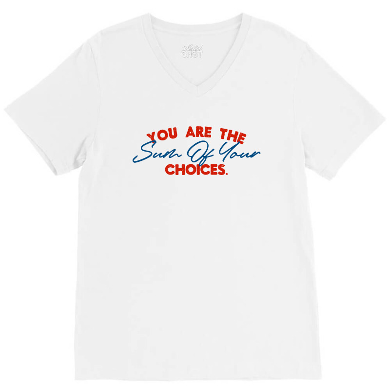 You Are The Sum Your Choice V-neck Tee | Artistshot