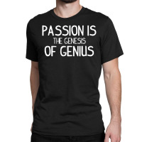 Passion Is The Genesis Of Genius Funny Classic T-shirt | Artistshot