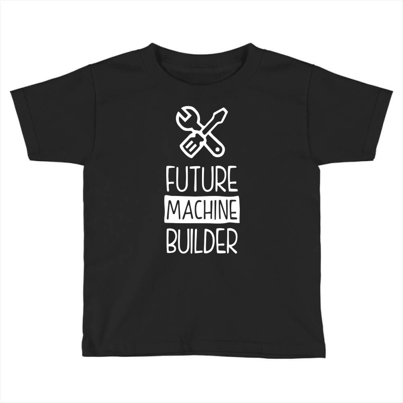 Funny Future Machine Builder Toddler T-shirt | Artistshot