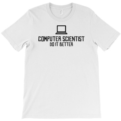 Computer Scientist Do It Better T-shirt Designed By Candrashop