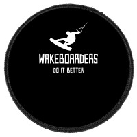 Wakeboarders Do It Better Funny Round Patch | Artistshot