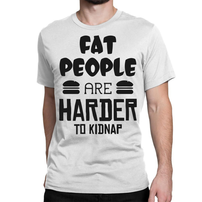 Fat People Are Harder To Kidnap Funny Classic T-shirt by candrashop | Artistshot