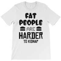 Fat People Are Harder To Kidnap Funny T-shirt | Artistshot