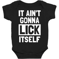 It Ain't Gonna Lick Itself Funny Baby Bodysuit | Artistshot