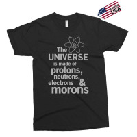 The Universe Is Made Of Protons, Neutrons, Electrons And Morons Exclusive T-shirt | Artistshot